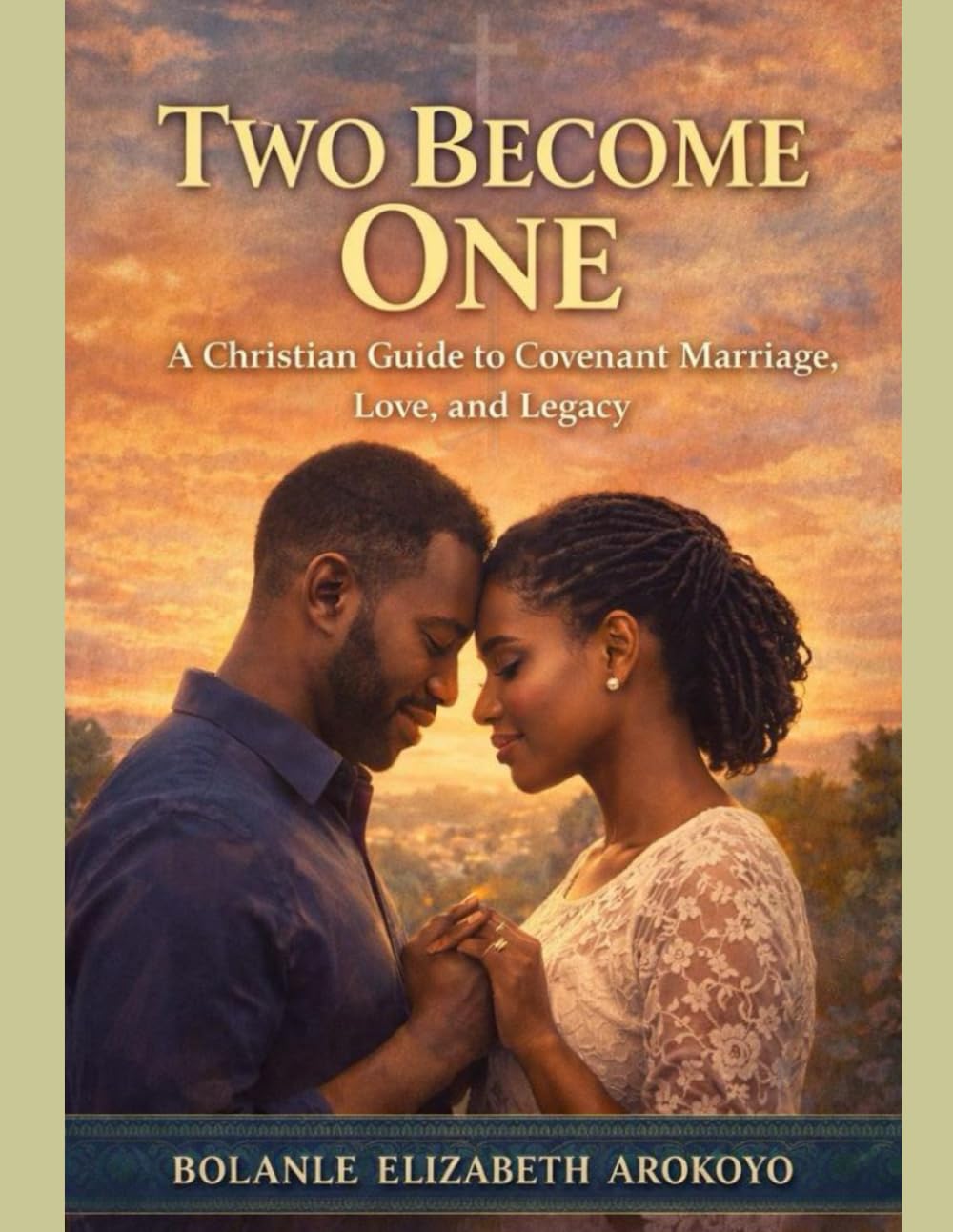 Two Become One: A Christian Guide to Covenant Marriage, Love, and Legacy