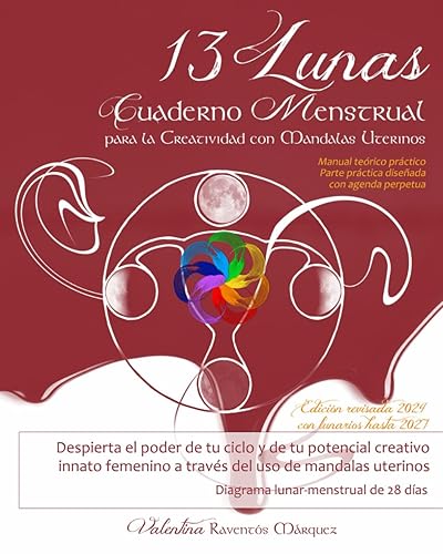 13 Lunas: Cuaderno menstrual para la creatividad con mandalas uterinos. Diagrama lunar-menstrual de 28 días.: Despierta el poder de tu ciclo y tu ... innato a través del uso de mandalas uterinos.