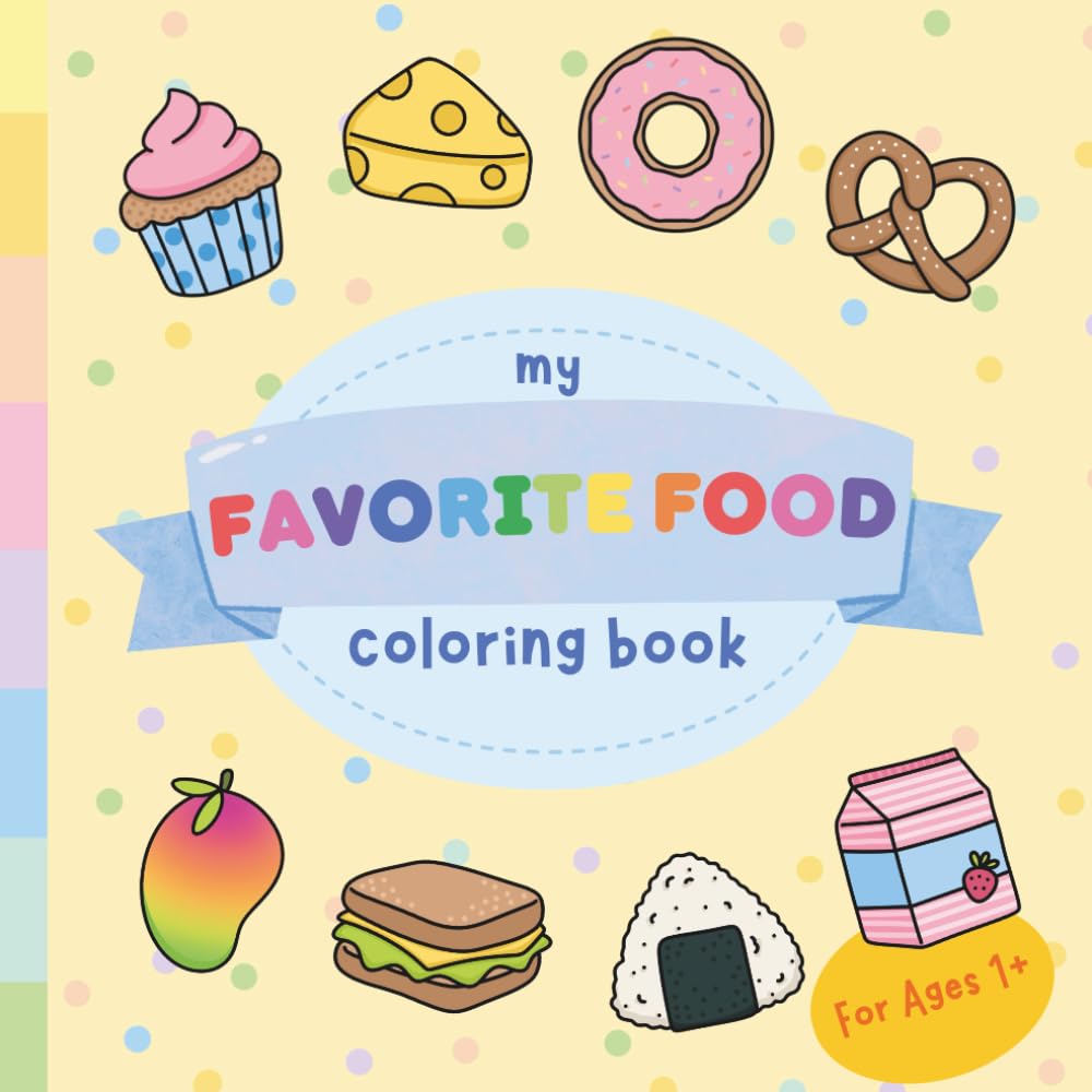My Favorite Food: A Food Coloring Book For Toddlers: Bold And Easy Images For Ages 1+