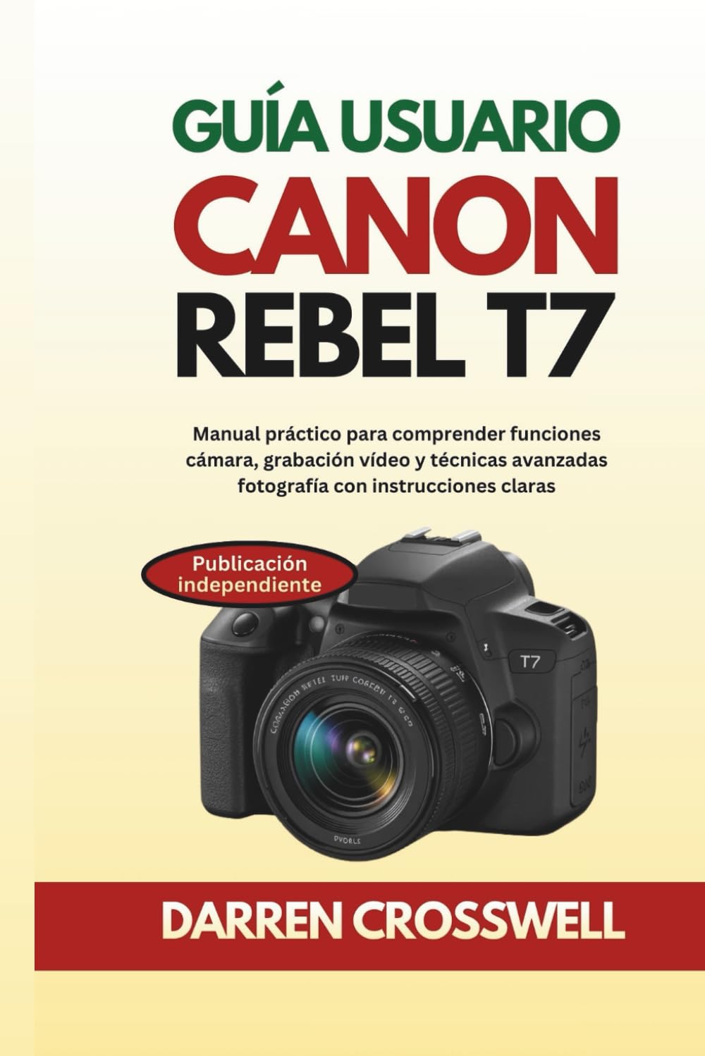 Guía usuario Canon Rebel T7: Manual práctico para comprender funciones cámara, grabación vídeo y técnicas avanzadas fotografía con instrucciones claras