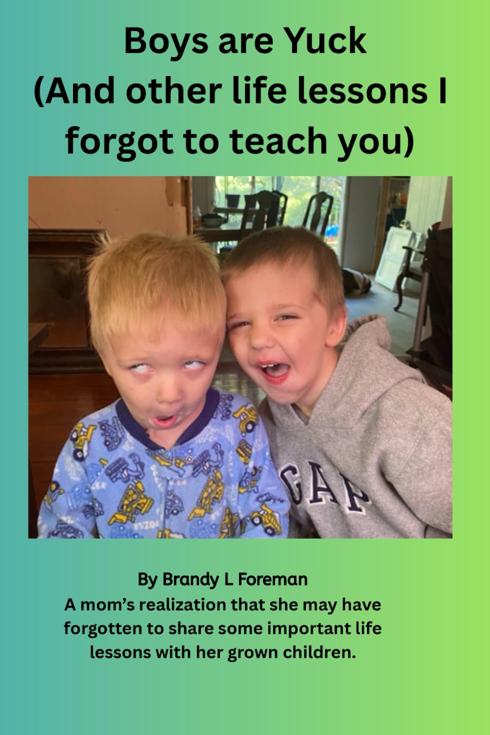 Boys are Yuck!: (And Other Life Lessons I Forgot to Teach You)