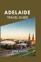 ADELAIDE Travel Guide: Top Attractions, Food & Wine, Itineraries, and Insider Tips for an Unforgettable Trip