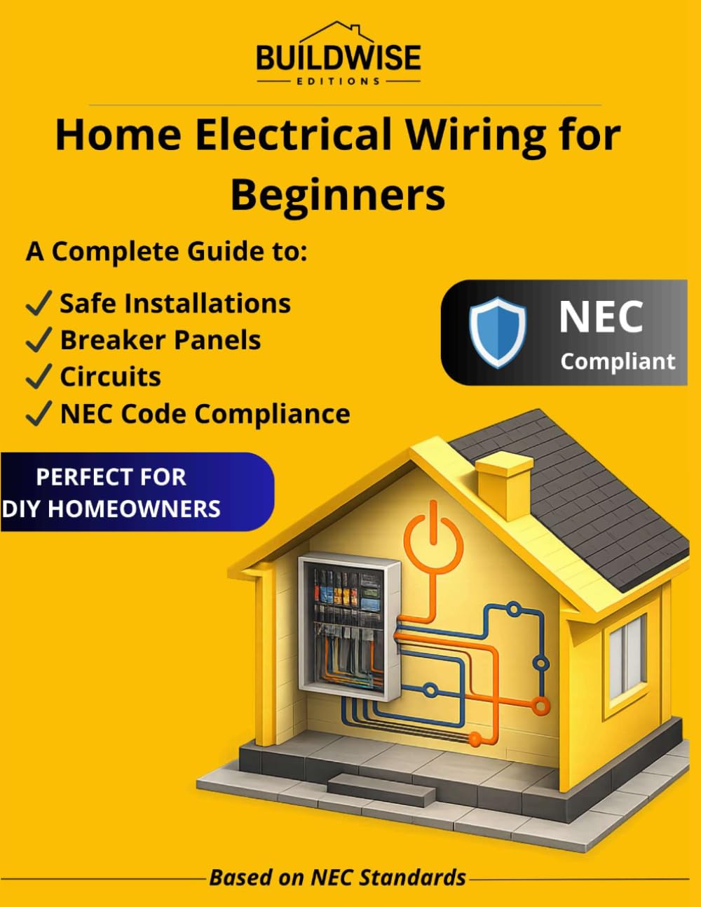 Home Electrical Wiring for Beginners: A Complete Guide to Safe Installations, Breaker Panels, Circuits and NEC Code Compliance for DIY Homeowners