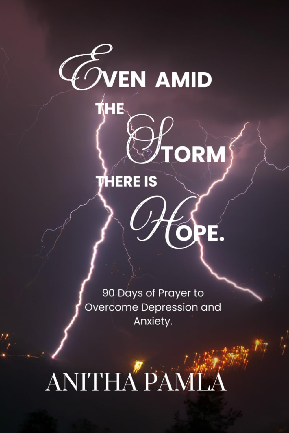 Even Amid the Storm, There Is Hope.: 90 Days of Prayer to Overcome Depression and Anxiety.