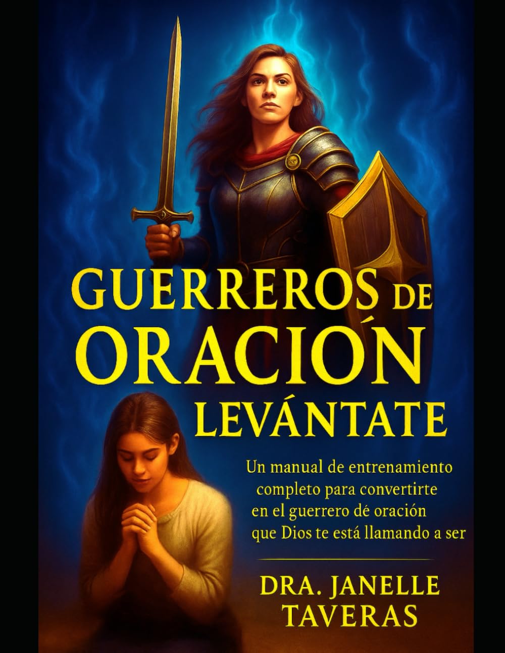 Guerreros de Oración Levántate: Un manual de entrenamiento completo para convertirte en el guerrero de oración que Dios te está llamando a ser
