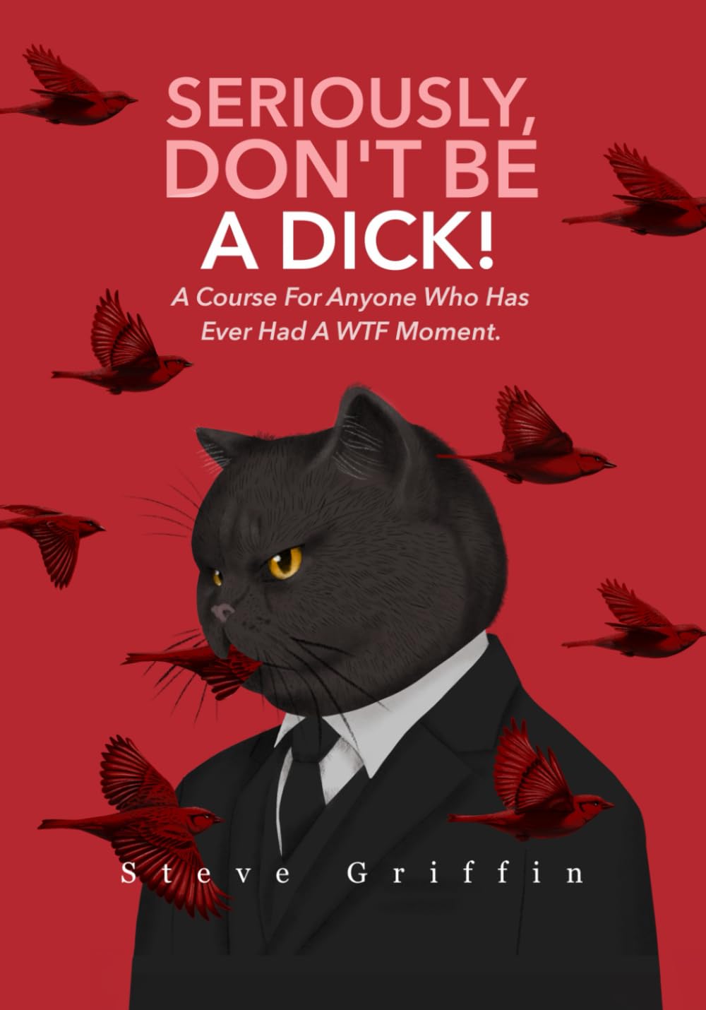 Seriously, Don't Be A Dick!: A Course For Anyone Who Has Ever Had A WTF Moment