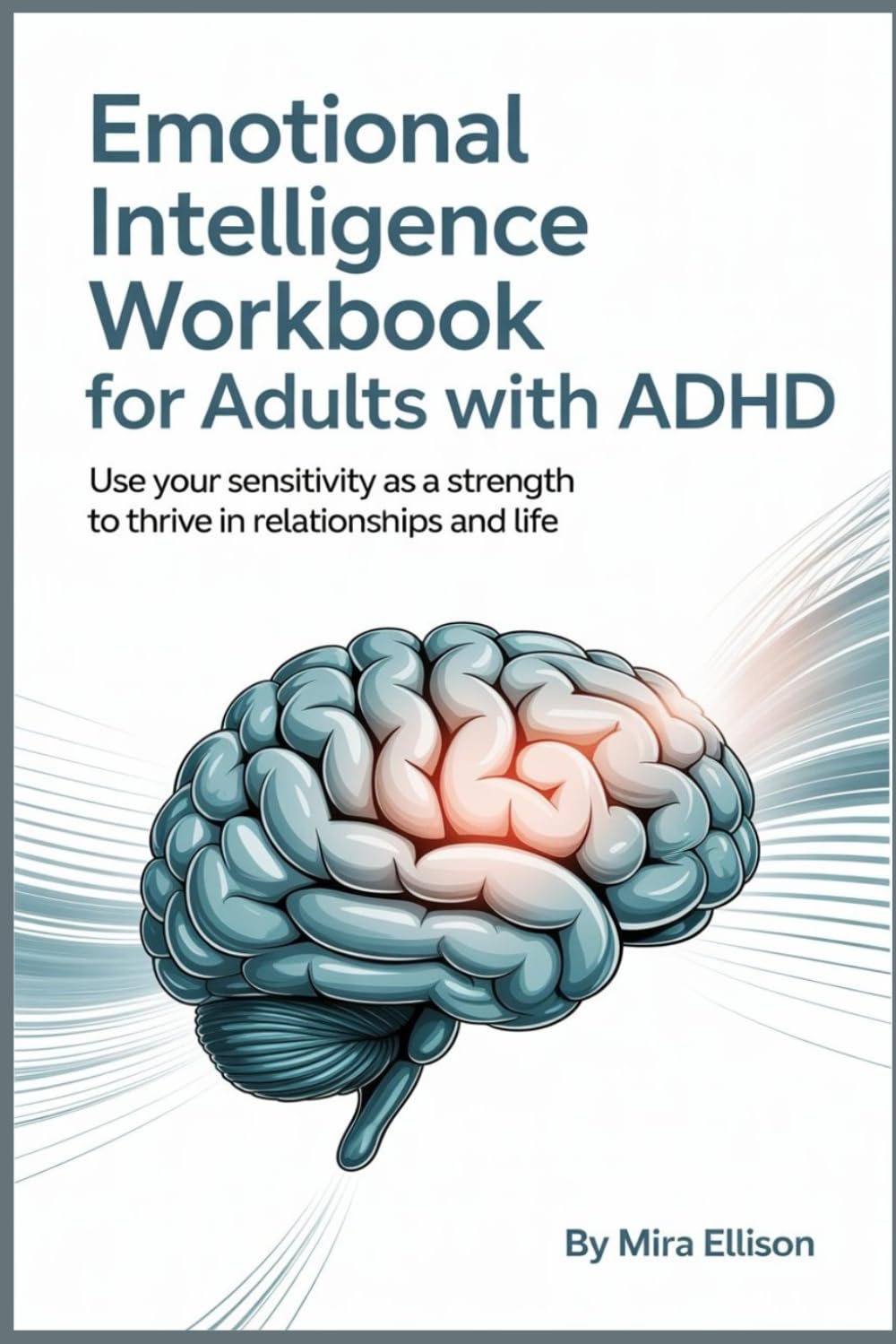 EMOTIONAL INTELLIGENCE WORK BOOK FOR ADULTS WITH ADHD: Use Your Sensitivity as a Strength to Thrive in Relationships and Life