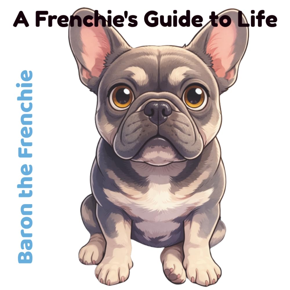 Baron the Frenchie: A Frenchie's Guide to Life