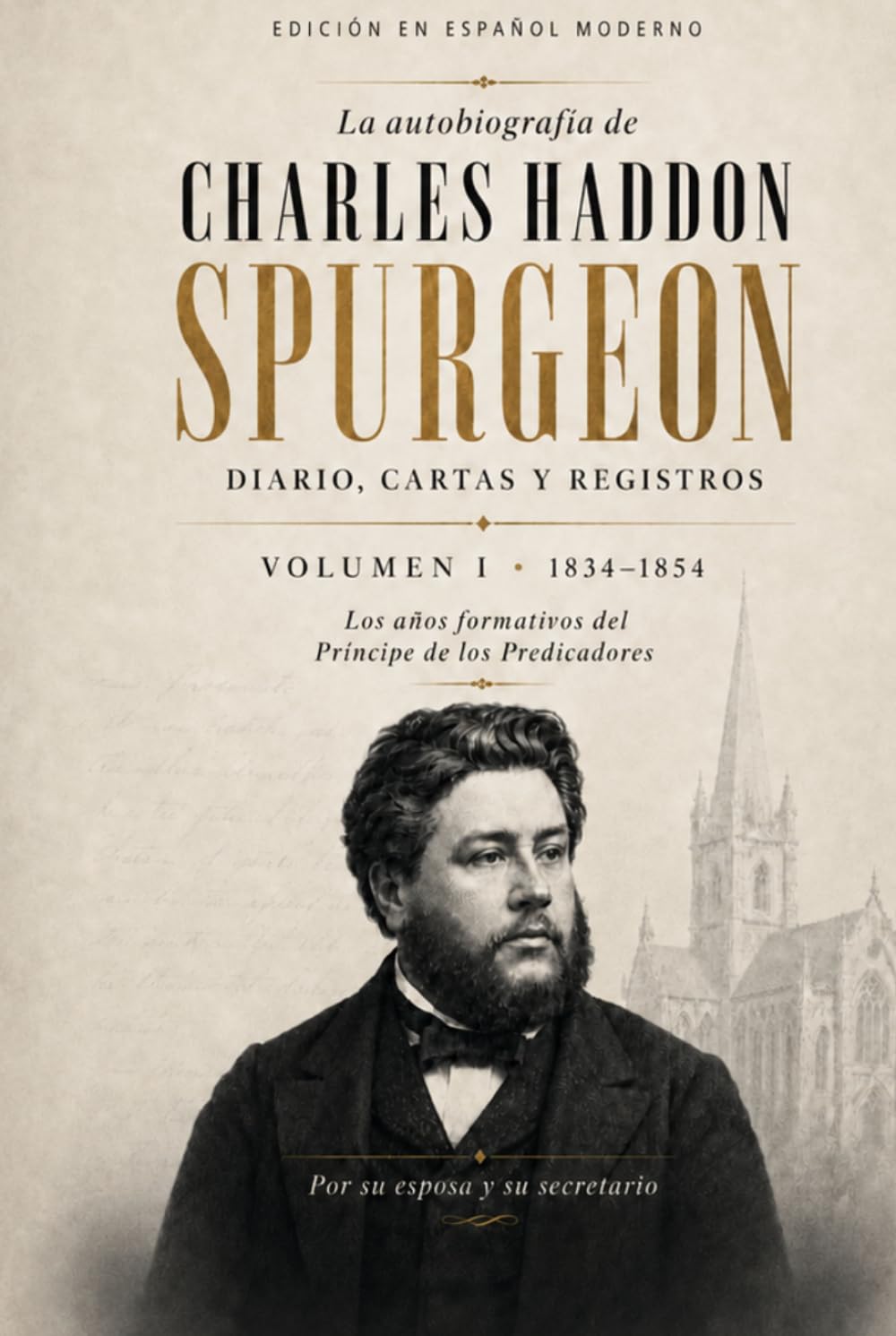 La Autobiografía de Charles Haddon Spurgeon: Diario, cartas y registros Historicos | Volumen 1 (1834–1854) (Biografía Spurgeon)