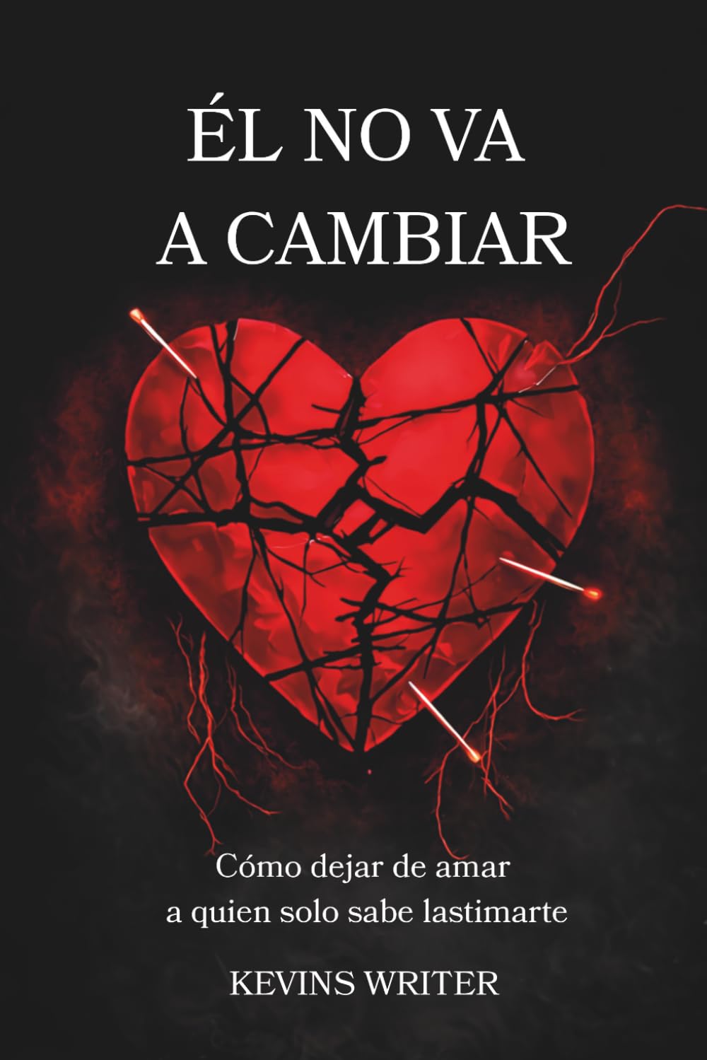ÉL NO VA A CAMBIAR: Cómo dejar de amar a quien solo sabe lastimarte