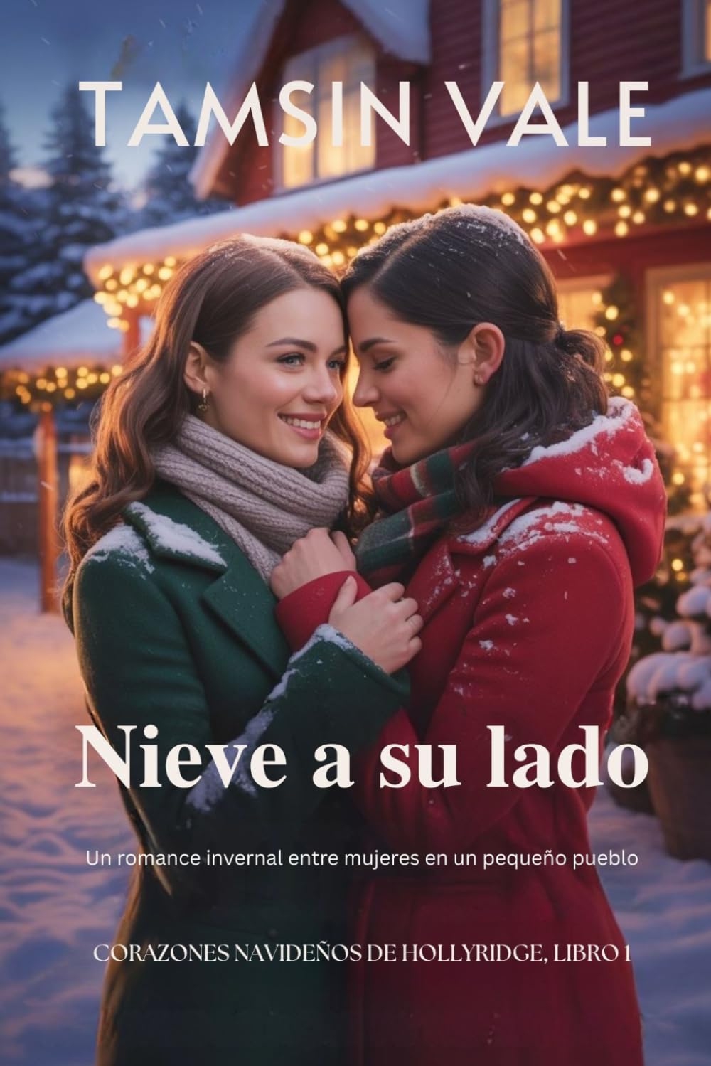 Nieve a su lado: Un romance invernal entre mujeres en un pequeño pueblo: 1 (Corazones Navideños de Hollyridge: Una Serie de Romance Sáfico y Acogedor en un Pequeño Pueblo Duran)