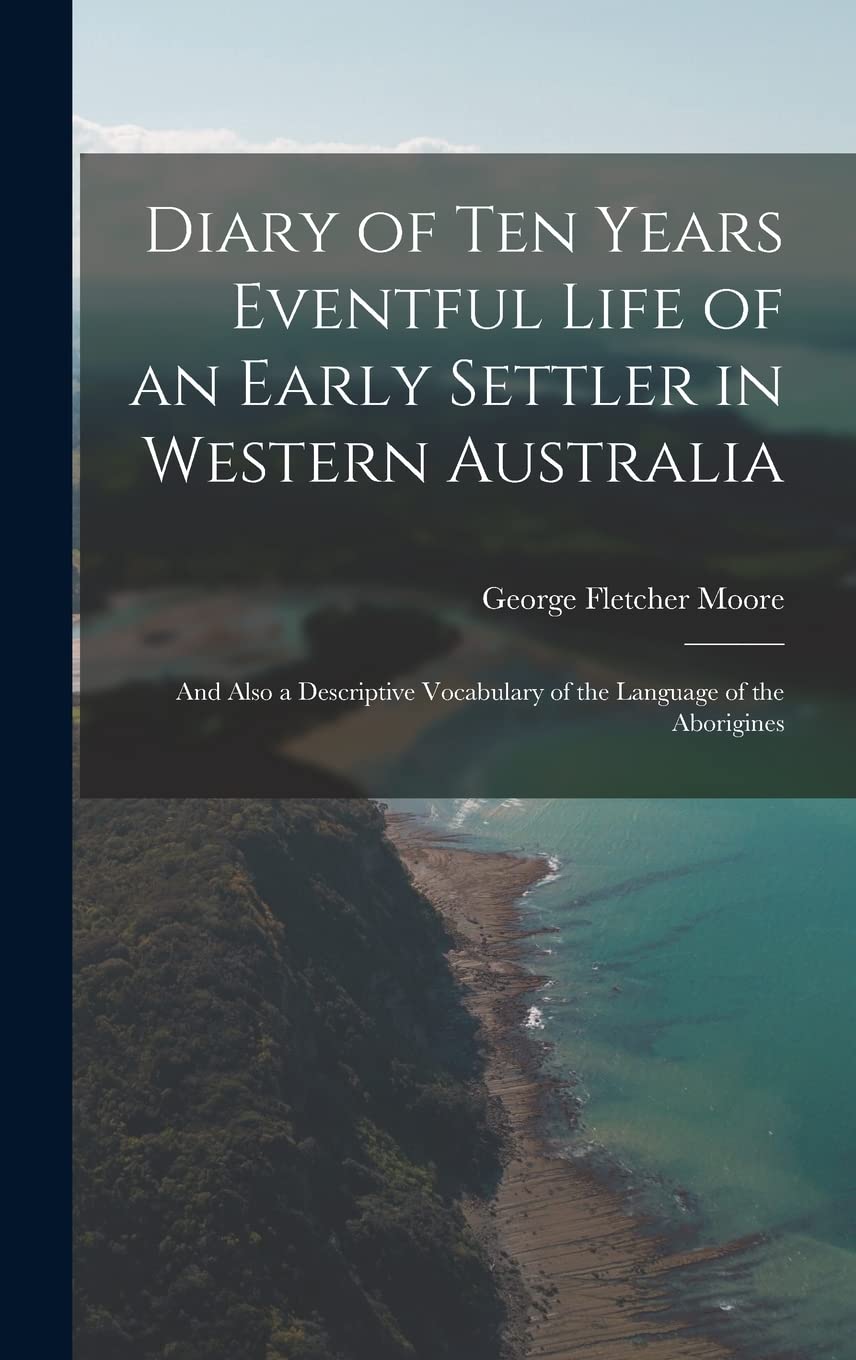 Diary of Ten Years Eventful Life of an Early Settler in Western Australia: And Also a Descriptive Vocabulary of the Language of the Aborigines