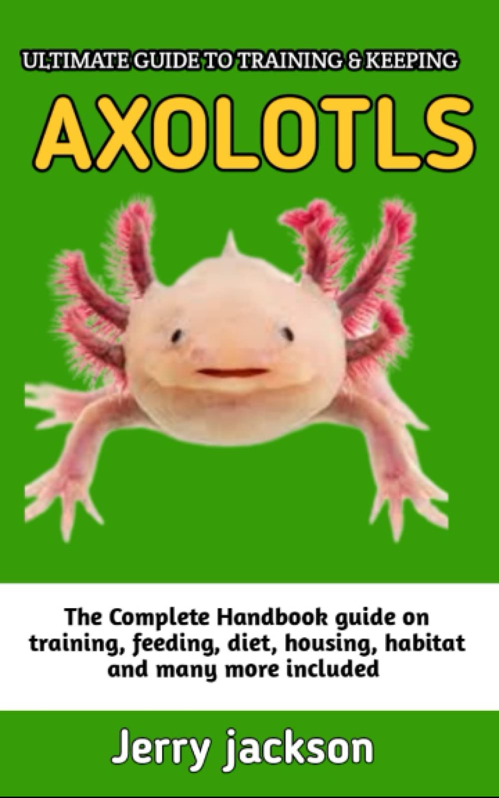 Buy ULTIMATE GUIDE TO TRAINING AND KEEPING AXOLOTLS Complete axolotls