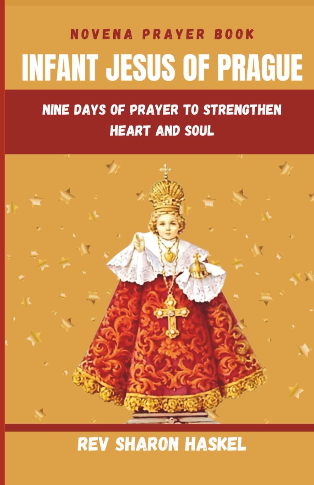 INFANT JESUS OF PRAGUE: Nine Days Of Prayer To Strengthen Heart And Soul