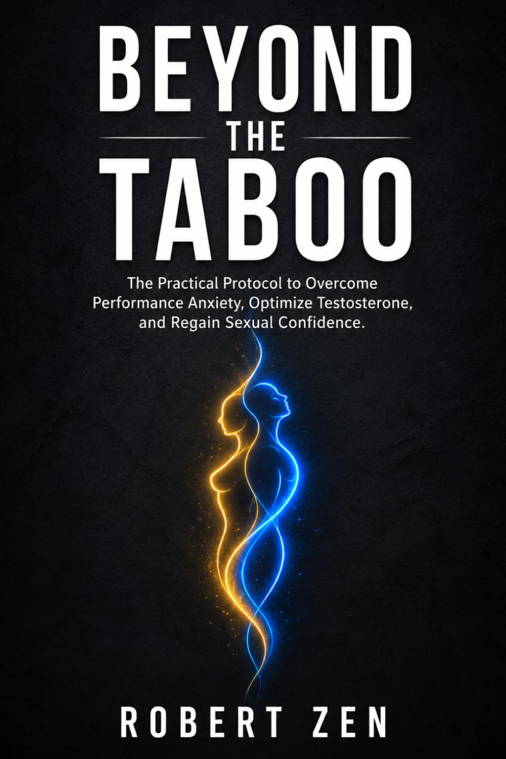 BEYOND THE TABOO: The Practical Protocol to Overcome Performance Anxiety, Optimize Testosterone, and Regain Sexual Confidence.
