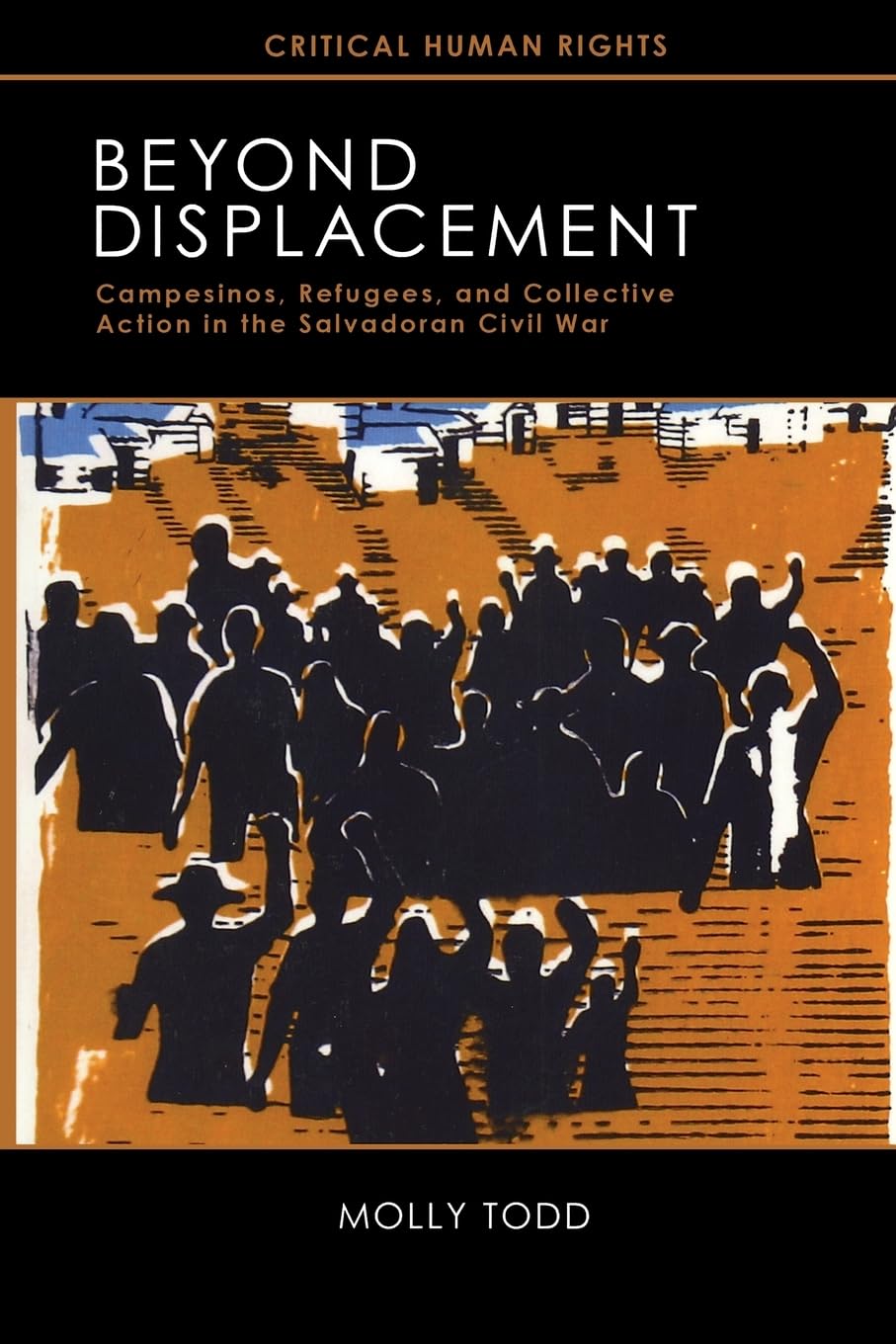 Beyond Displacement: Campesinos, Refugees, and Collective Action in the Salvadoran Civil War (Critical Human Rights)