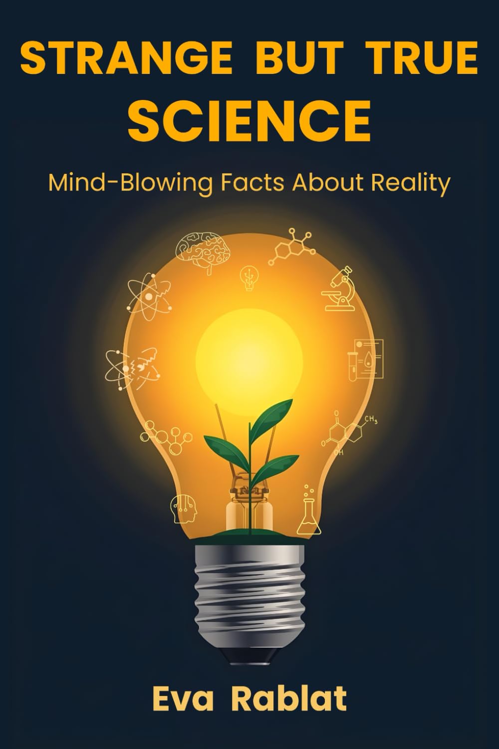 STRANGE BUT TRUE SCIENCE: Unexpected and Mind-Blowing Facts About Nature, Earth, and the Limits of Reality