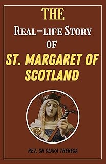 The Real-life Story of St. Margaret of Scotland: A Compelling Tale of Faith, Royalty, and Enduring Legacy Featuring 9-days Powerful Novena to Deepen Your Faith and Find Inner Peace
