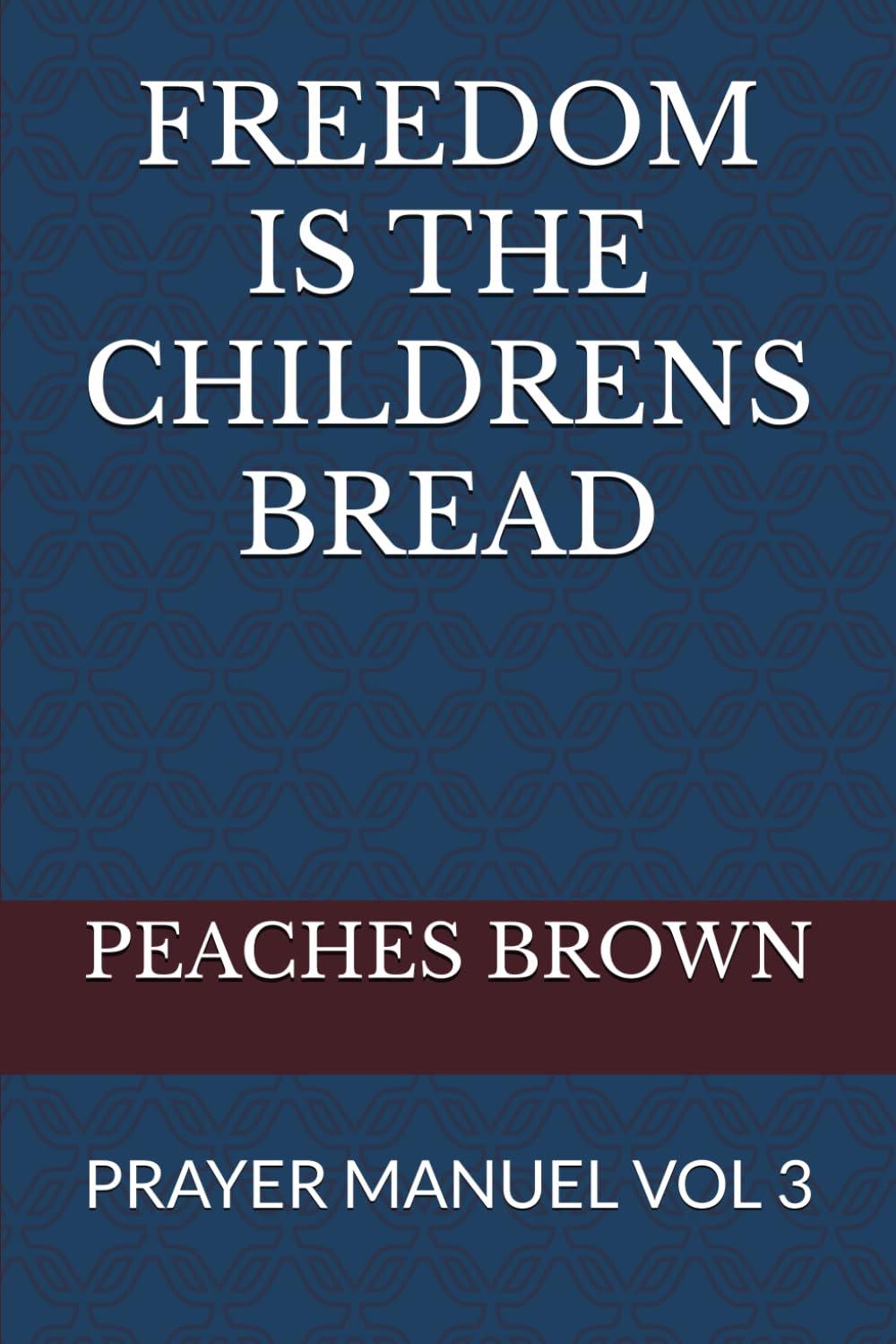 FREEDOM IS THE CHILDRENS BREAD: PRAYER MANUEL VOL 3