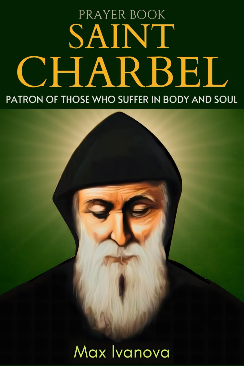 Prayer Book Saint Charbel: Patron Of Those Who Suffer In Body And Soul (saints and mystics collection) Paperback – March 11, 2022