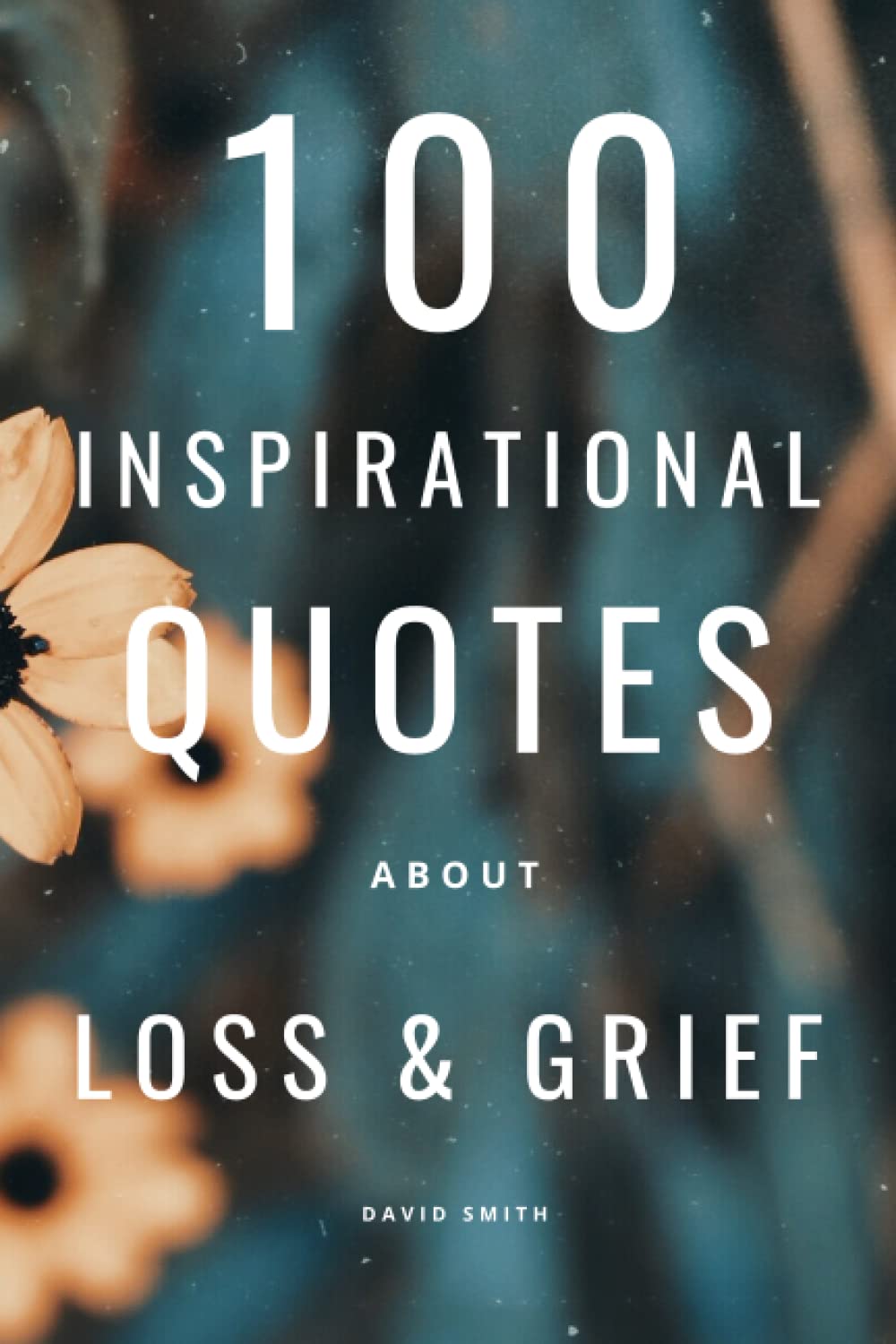 100 Inspirational Quotes About Loss And Grief: A Boost Of Inspiration For Tough Times