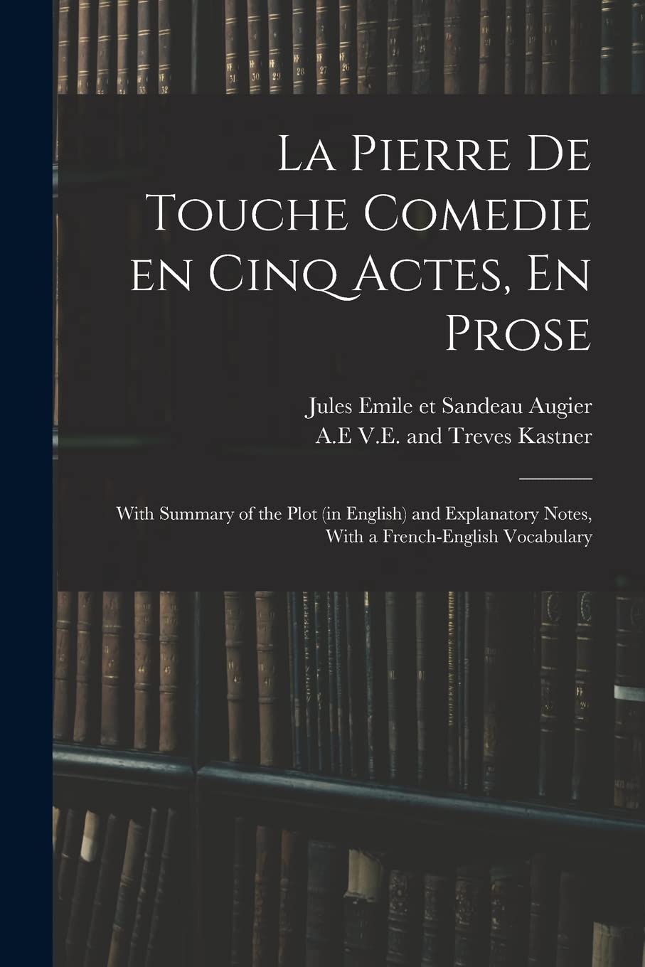 La Pierre De Touche Comedie En Cinq Actes, En Pros: With Summary of the Plot (in English) and Explanat