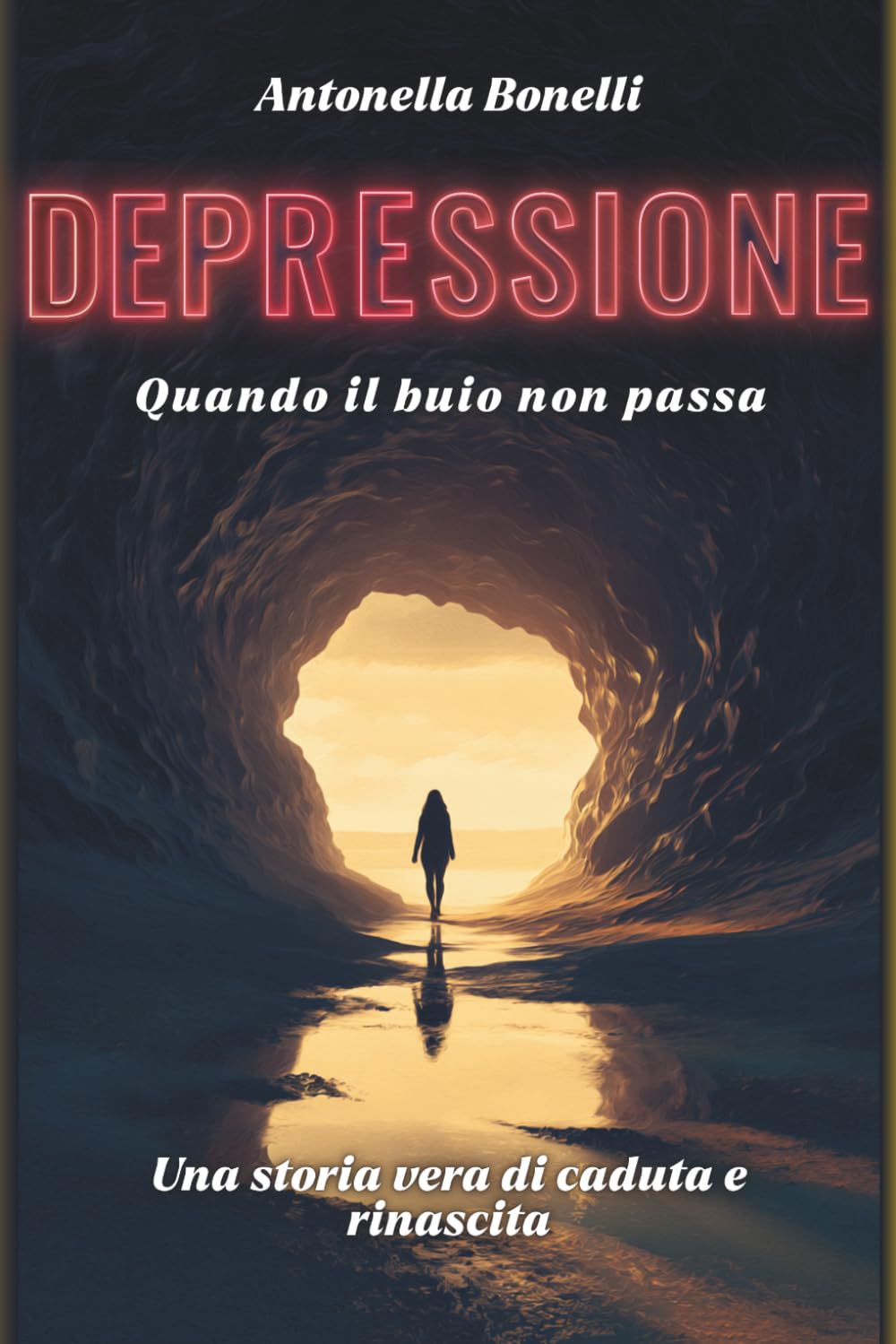 DEPRESSIONE: QUANDO IL BUIO NON PASSA Una storia vera di caduta e rinascita dall'ansia, dalla paura, dagli attacchi di panico (Libri sulla Fragilità e Rinascita)
