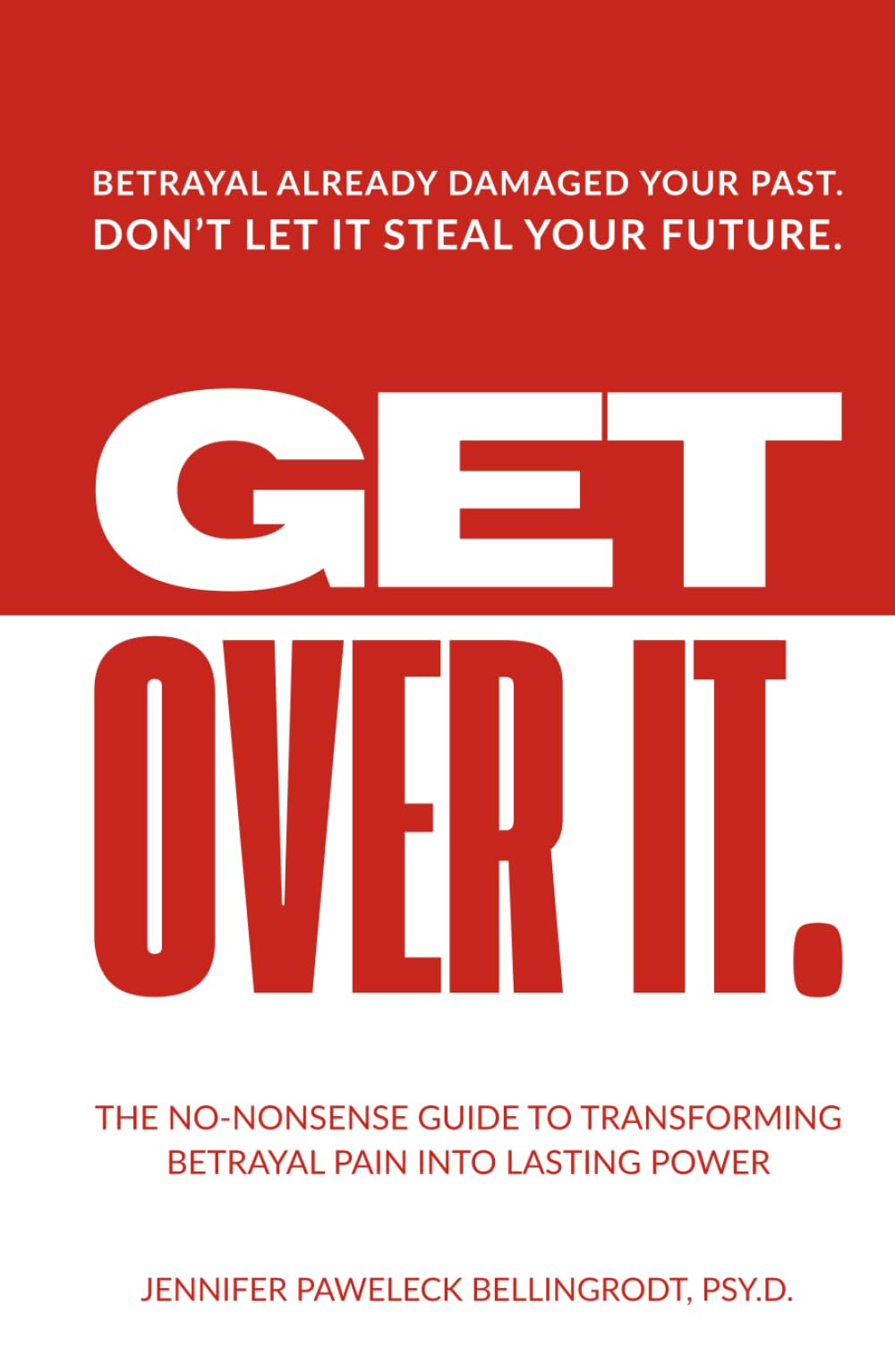 Get Over It: The No-Nonsense Guide to Transforming Betrayal Pain into Lasting Power