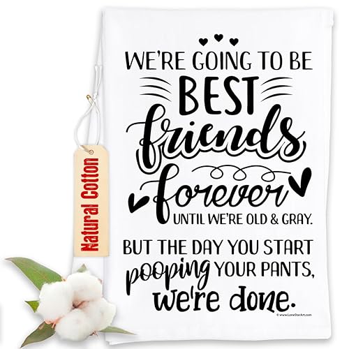 We're Going to be Best Friends Forever Until We're Old & Gray But The Day You Start Pooping Your Pants, We're Done -Funny Kitchen Towels Decorative
