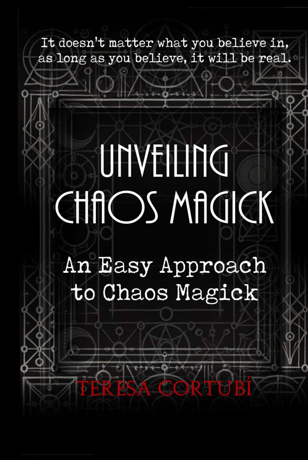 Unveiling Chaos Magick - An Easy Approach to Chaos Magick: Introduction to Chaos Magick, Gnosis, Sigils, Egregors and Magical Servitors. Psychodrama, Synchronicity, Visualization and Chaos Rituals.
