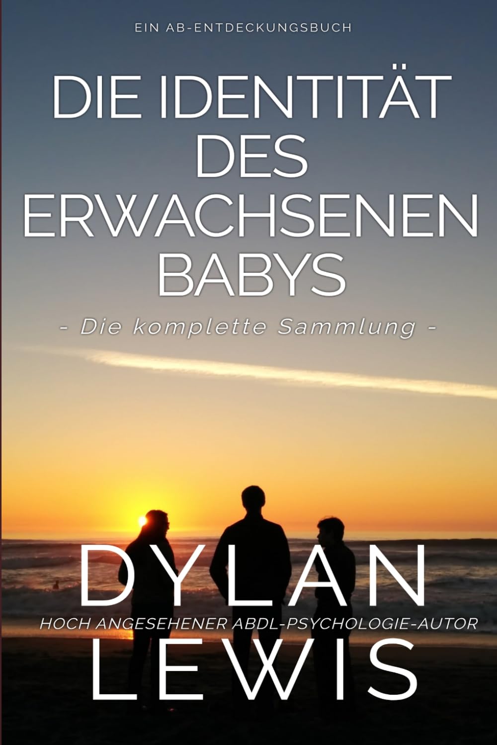 Die Identität des erwachsenen Babys Die komplette Sammlung: Ein ABDL-Psychologiebuch
