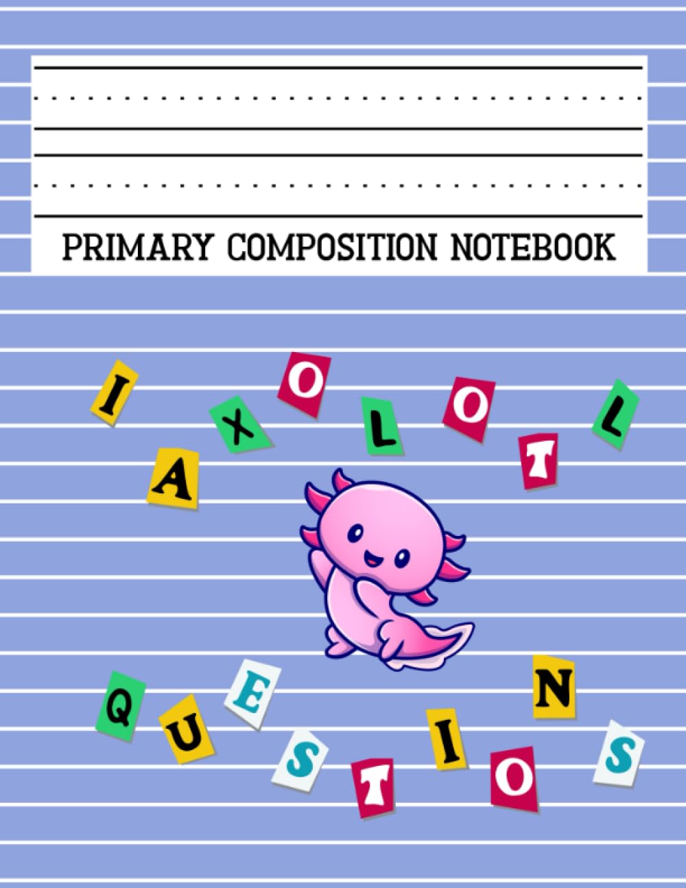 Primary Composition Notebook: Dotted Midline Handwriting Practice Half Blank I Axolotl Questions Theme