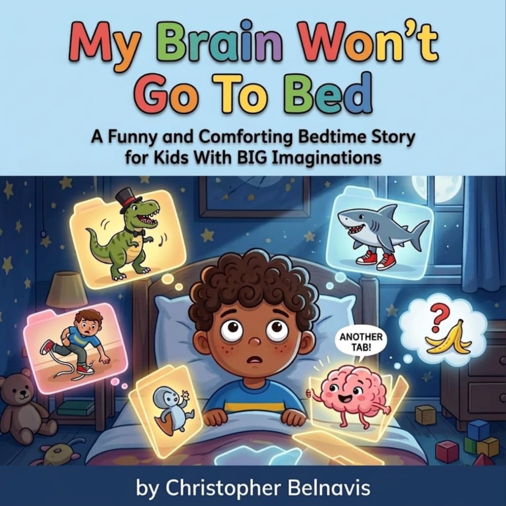 My Brain Won’t Go To Bed: A Funny and Comforting Bedtime Story for Kids With BIG Imaginations