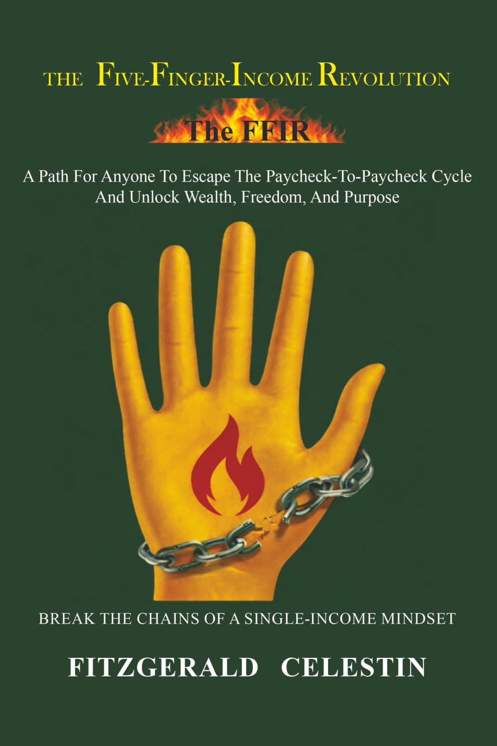 The Five-Finger-Income Revolution: A Path for Anyone to Escape the Paycheck-To-Paycheck Cycle and Unlock Wealth, Freedom, and Purpose