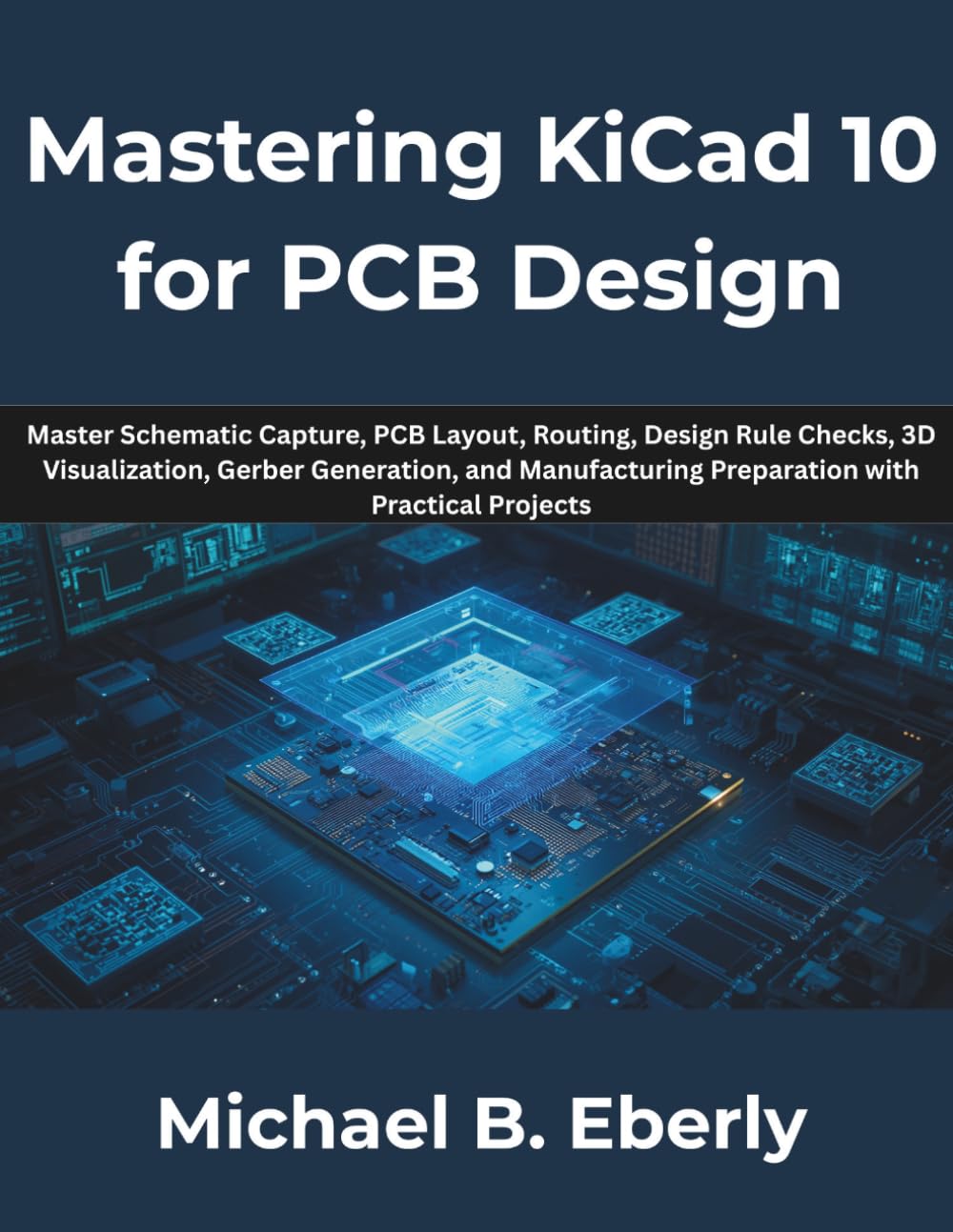 Mastering KiCad 10 for PCB Design: Master Schematic Capture, PCB Layout, Routing, Design Rule Checks, 3D Visualization, Gerber Generation, and Manufacturing Preparation with Practical Projects