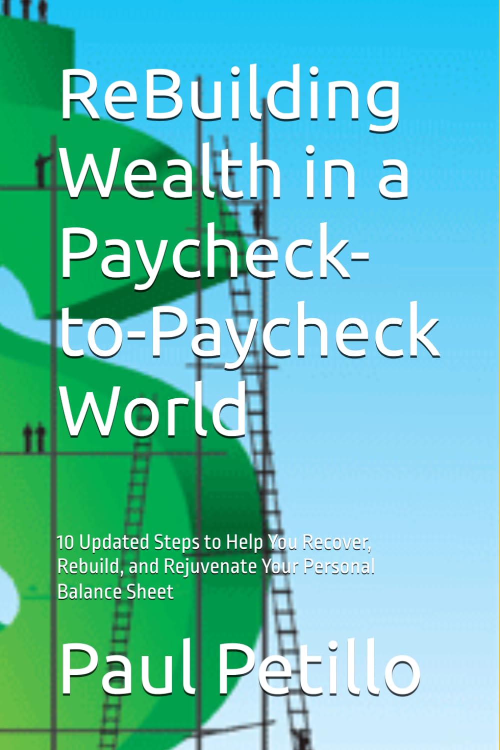 ReBuilding Wealth in a Paycheck-to-Paycheck World: 10 Updated Steps to Help You Recover, Rebuild, and Rejuvenate Your Personal Balance Sheet