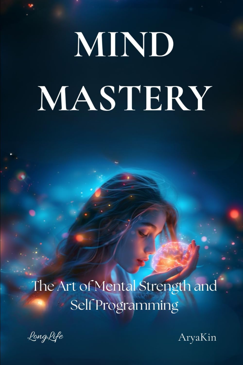Mind Mastery: The Art of Mental Strength and Self-Programming