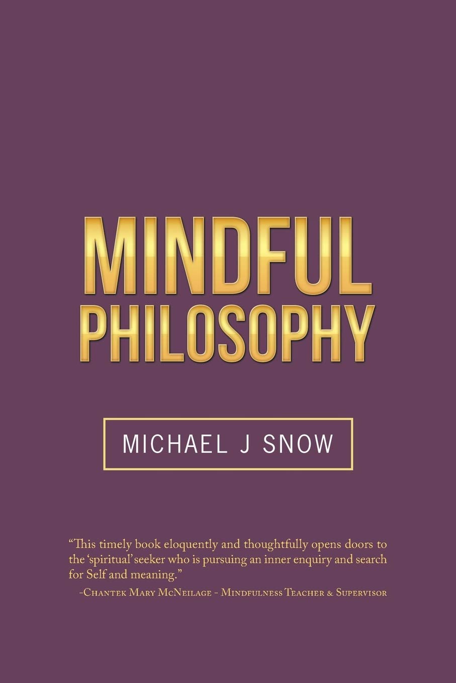 Mindful Philosophy,Michael J Snow