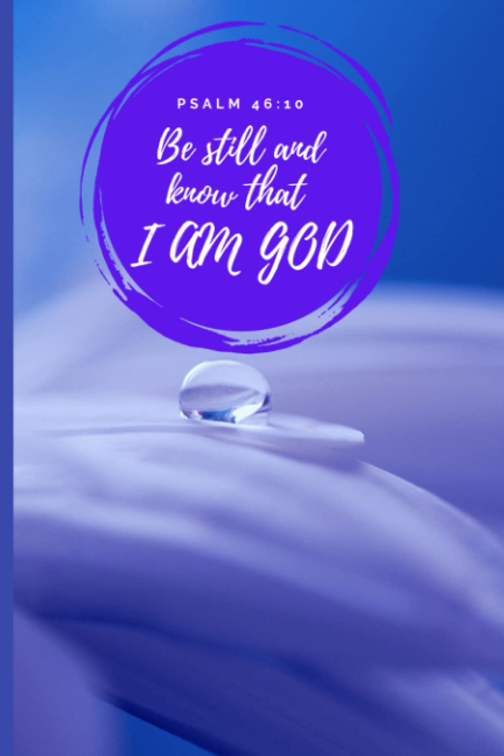 Be Still and Know that I AM GOD: Christian Be Still and Know that I AM GOD Journal for life's journey