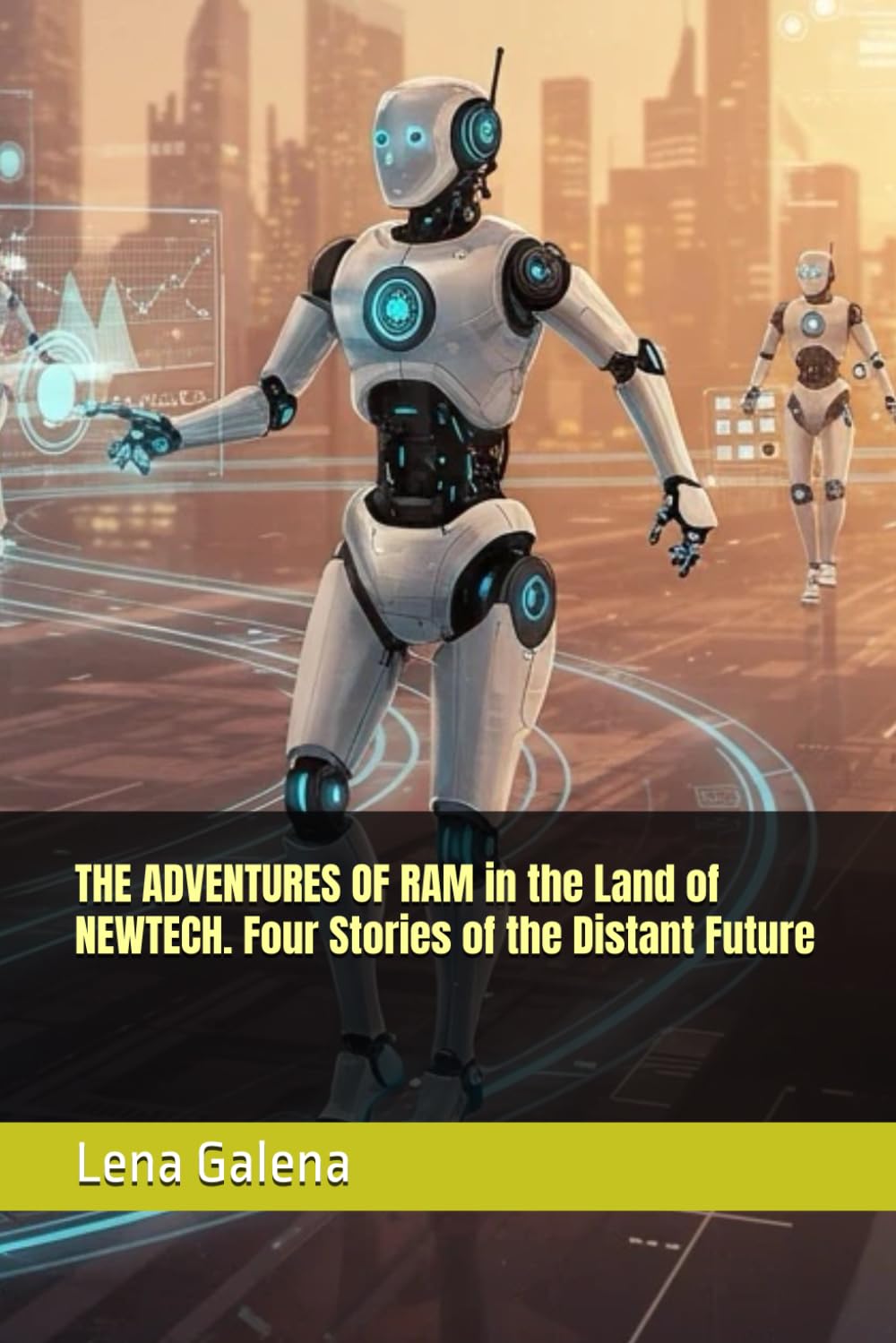 THE ADVENTURES OF RAM in the Land of NEWTECH. Four Stories of the Distant Future