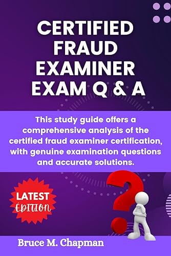 CERTIFIED FRAUD EXAMINER EXAM Q &amp; A: This study guide offers a comprehensive analysis of the certified fraud examiner certification, with genuine examination questions and accurate solutions.