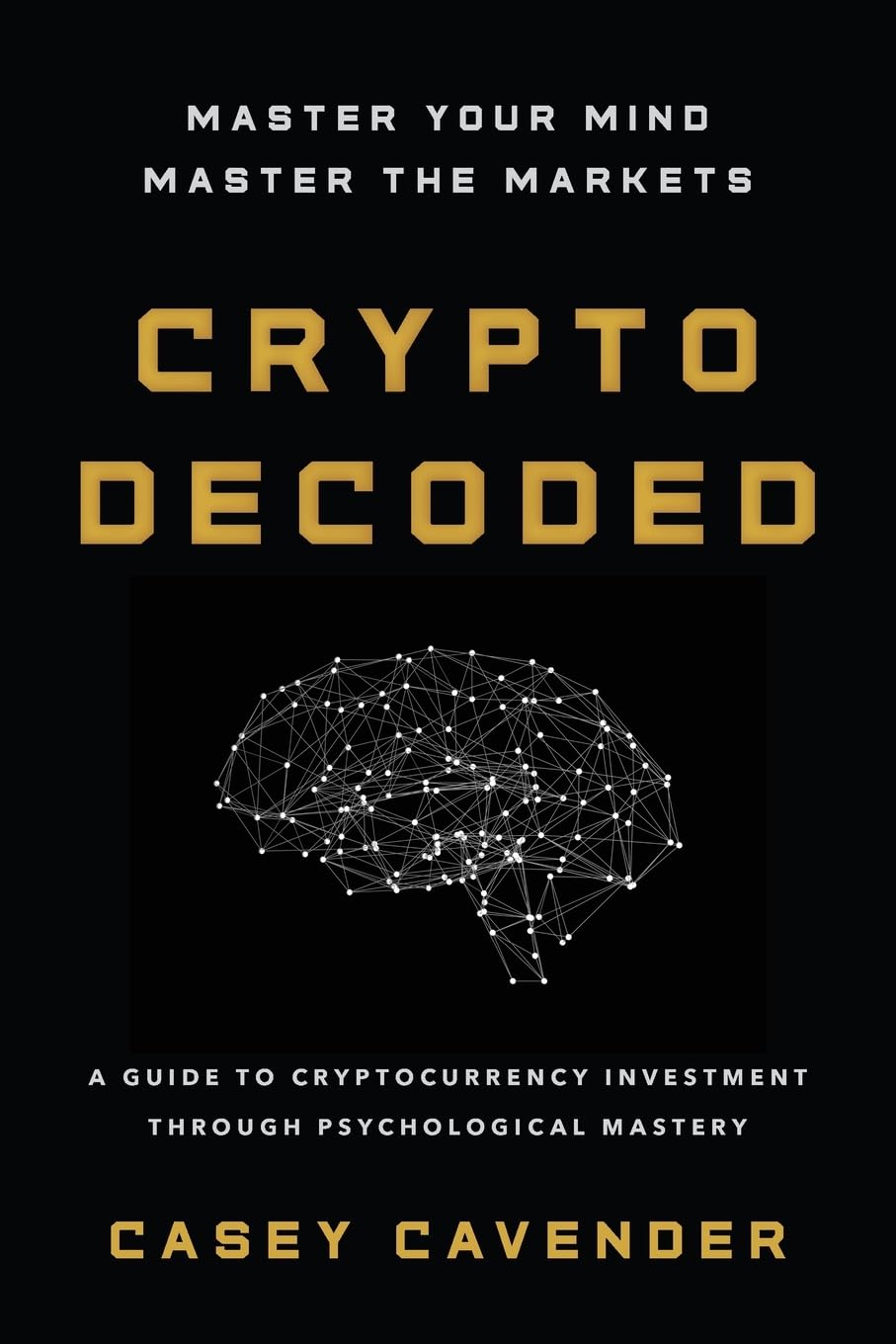 Crypto Decoded: A Beginner’s Guide to Cryptocurrency Investing, Market Psychology, and Smarter Decision-Making