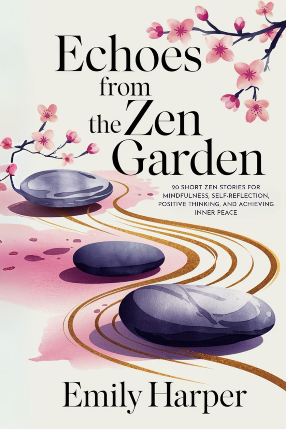 Echoes From the Zen Garden: 20 Short Zen stories for Mindfulness, Self-reflection, Positive Thinking, and Achieving Inner Peace