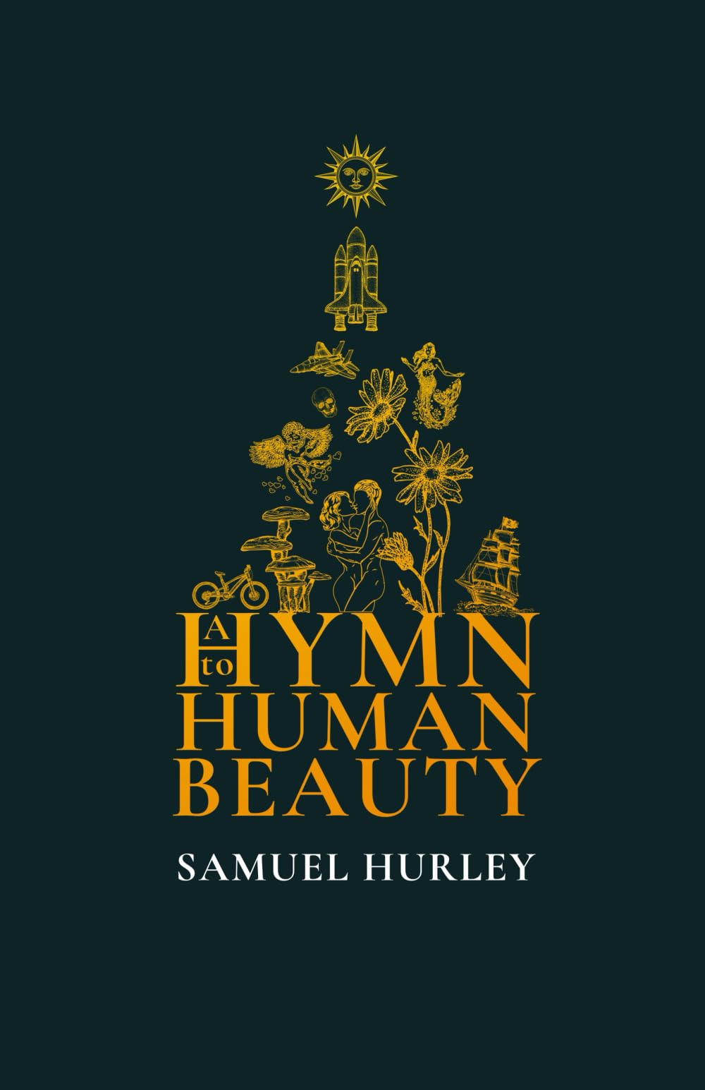 A Hymn to Human Beauty: Poetry on Life, Humanity, Emotion, and the Search for Beauty, Meaning, and the Soul in an Age of Disenchantment