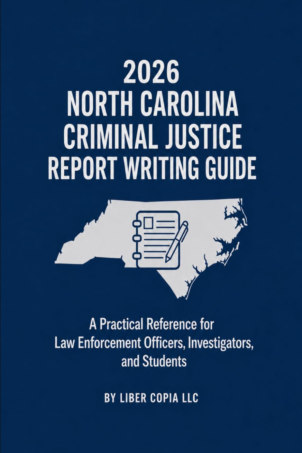 2026 North Carolina Criminal Justice Report Writing Guide: A Practical Reference for Law Enforcement Officers, Investigators, and Students