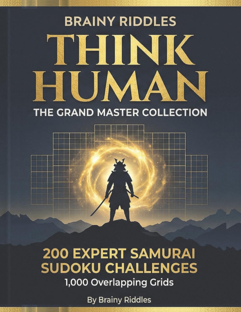 BRAINY RIDDLES: Think Human | THE GRAND MASTER COLLECTION: 200 Expert Samurai Sudoku Challenges: 1,000 Overlapping Grids for Adults to Reclaim Focus and Fight Cognitive Friction Loss