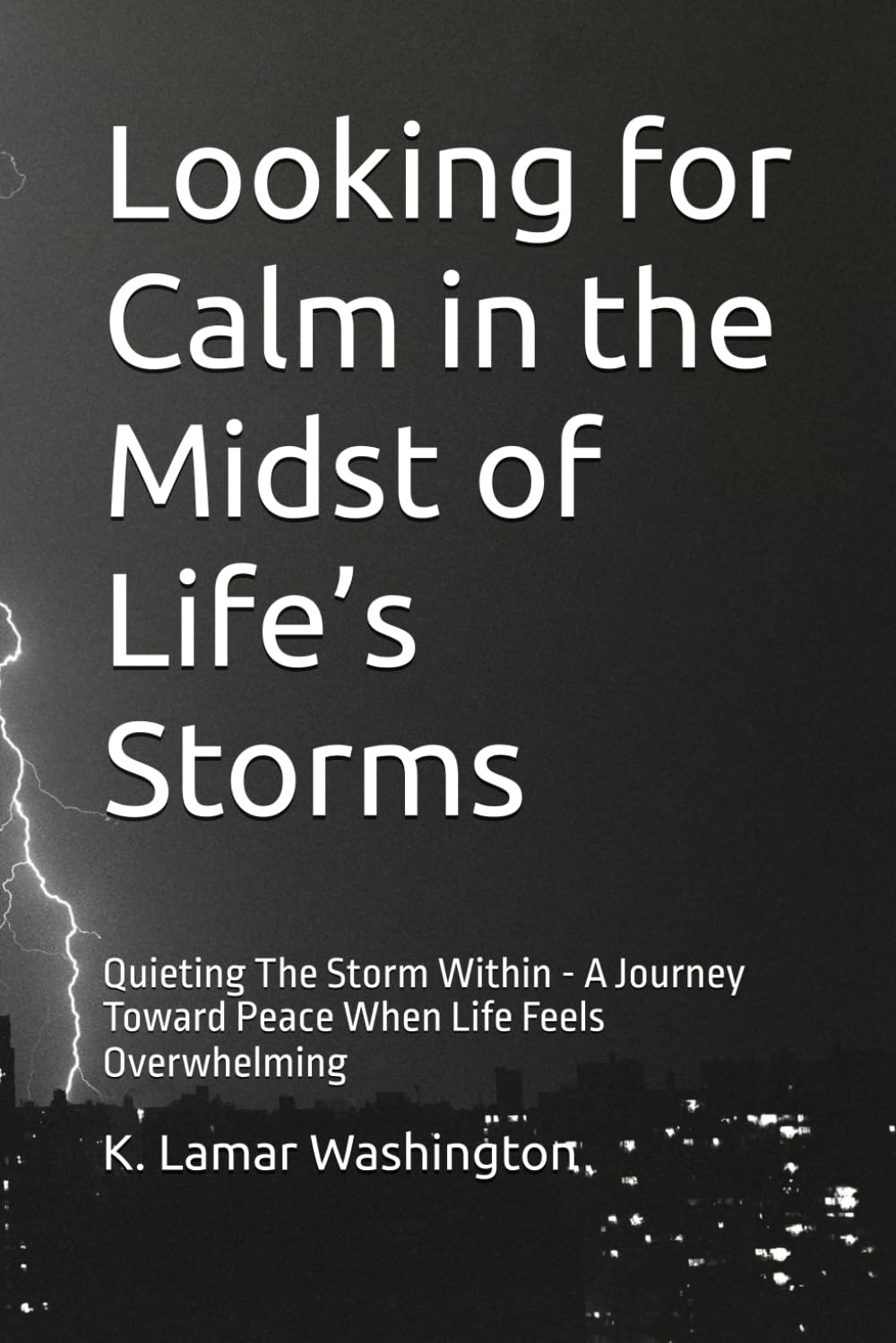 Looking for Calm in the Midst of Life’s Storms: Quieting The Storm Within - A Journey Toward Peace When Life Feels Overwhelming