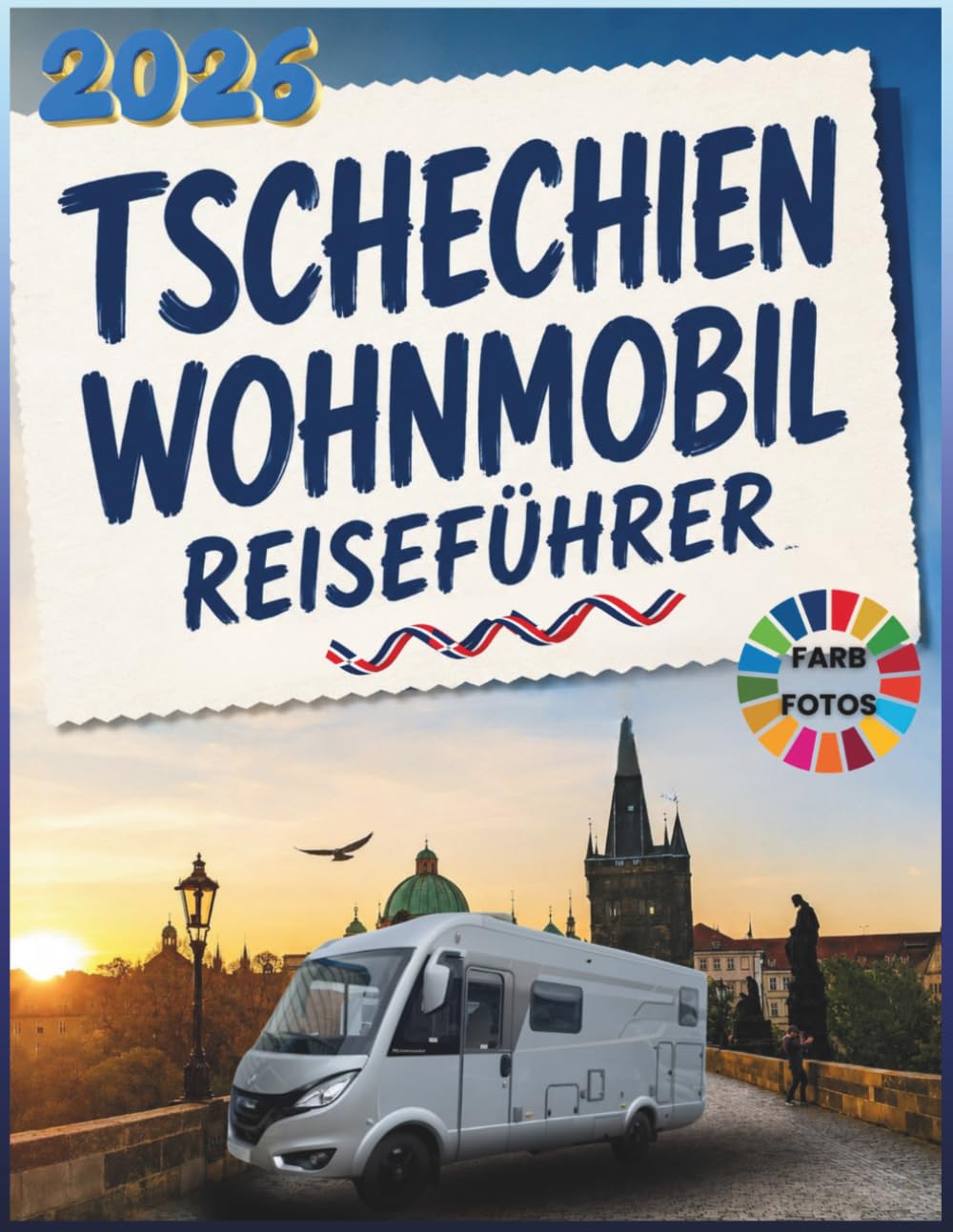 Tschechien Wohnmobil Reiseführer 2026: Erleben Sie Tschechien mit dem Wohnmobil, inklusive malerischer Roadtrips durch Prag, Český Krumlov, die ... Dörfer und die Mährische Weinregion