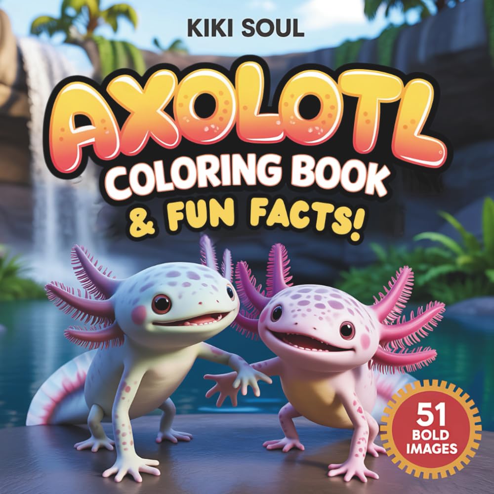 Axolotl Coloring Book: 51 Unique Images and Fun Facts | Kawaii Style | Bold and Easy | Gift for Kids, Boys and Girls! (Animal Fun Book with Facts | ... | Easter Basket Stuffers | Stocking Stuffers)