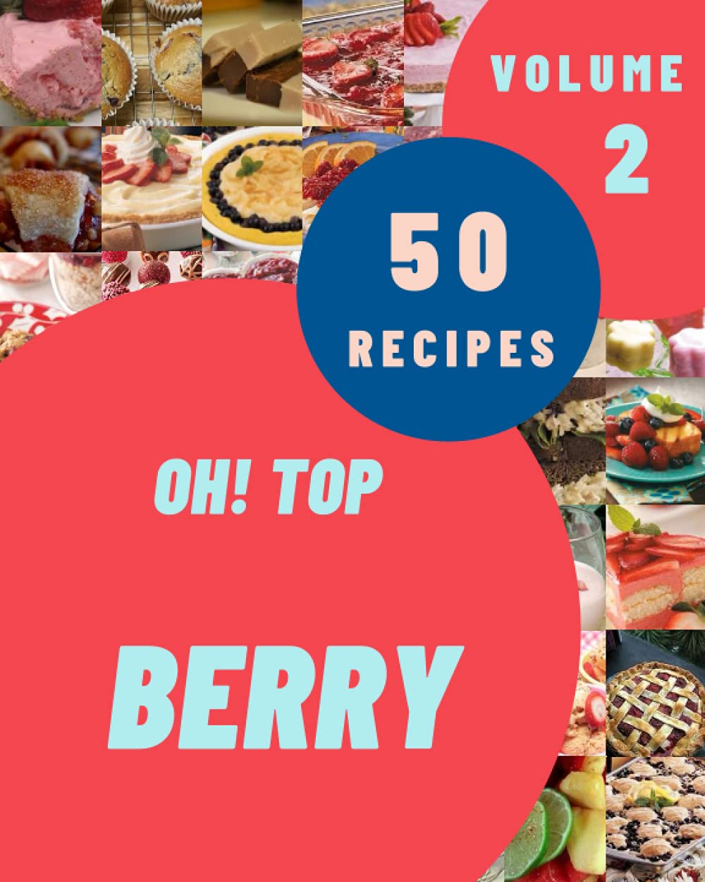 Oh! Top 50 Berry Recipes Volume 2: Berry Cookbook - Where Passion for Cooking Begins